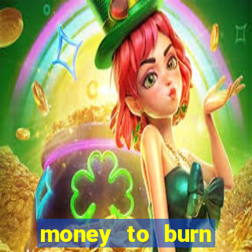 money to burn system pt br